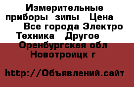 Измерительные приборы, зипы › Цена ­ 100 - Все города Электро-Техника » Другое   . Оренбургская обл.,Новотроицк г.